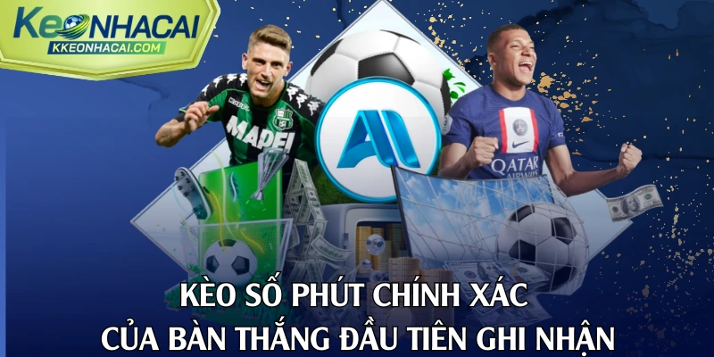 Kèo số phút chính xác của bàn thắng đầu tiên ghi nhận