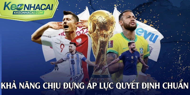 Khả năng chịu đựng áp lực quyết định kèo tổng số bàn thắng